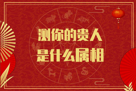 测你的贵人是什么属相 