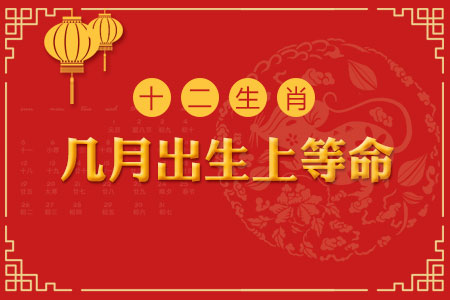 十二生肖几月出生最好命